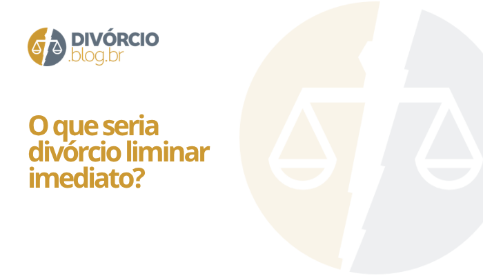 O que seria divórcio liminar imediato?
